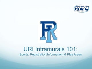 URI Intramurals 101:
Sports, Registration/Information, & Play Areas
 