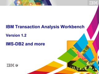© 2013 IBM Corporation©2014 IBM Corporation
IBM Transaction Analysis Workbench
Version 1.2
IMS-DB2 and more
 