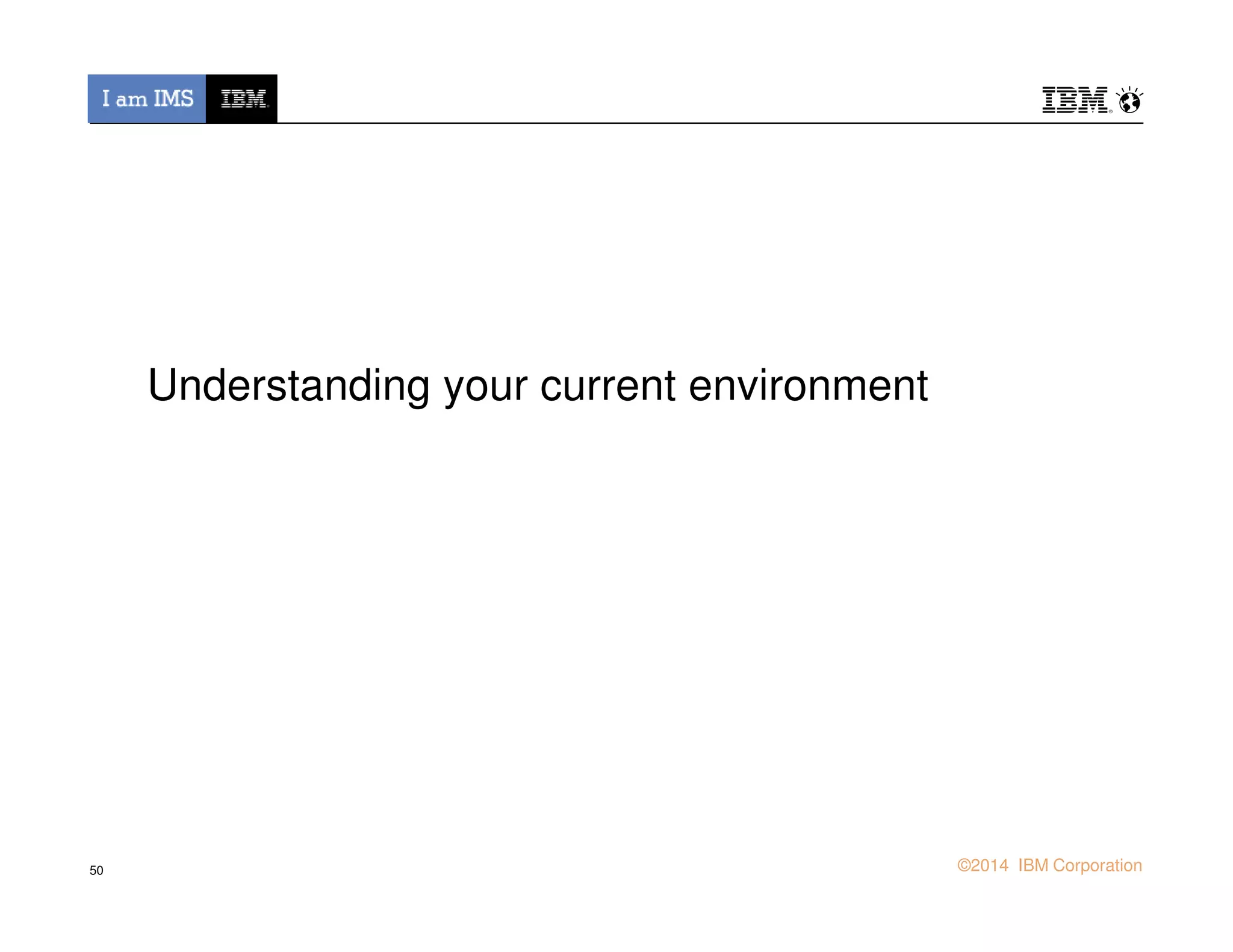 Understanding your current environment
© 2013 IBM Corporation©2014 IBM Corporation50
 