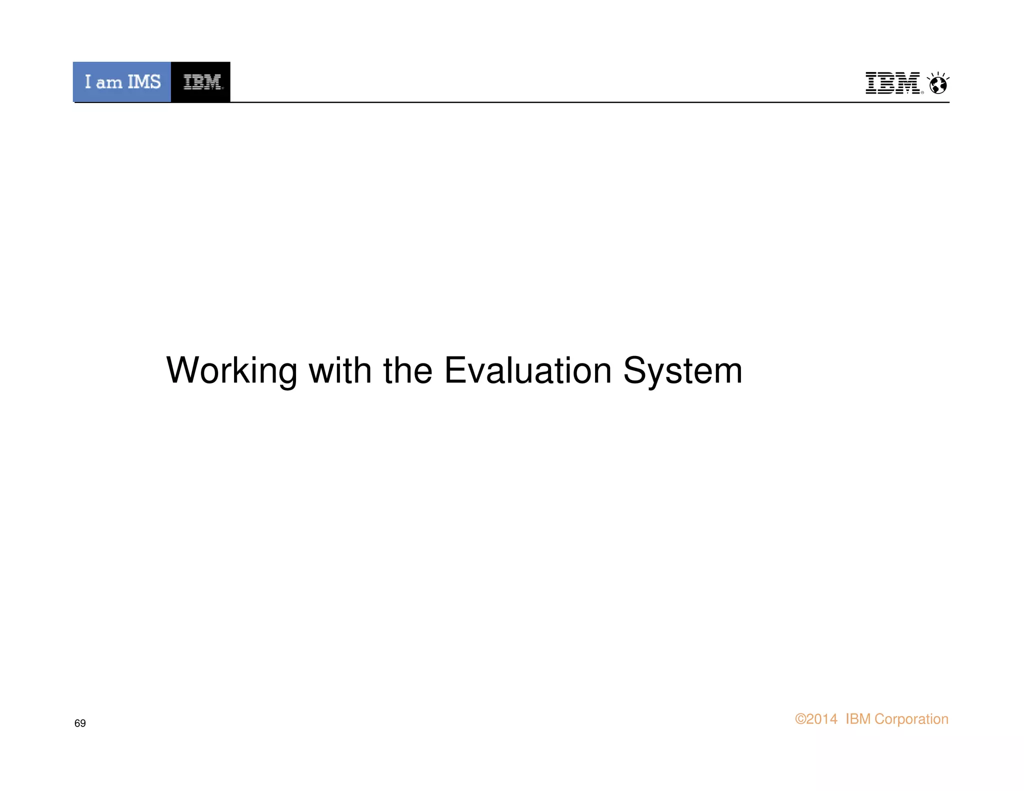 Working with the Evaluation System
© 2013 IBM Corporation©2014 IBM Corporation69
 