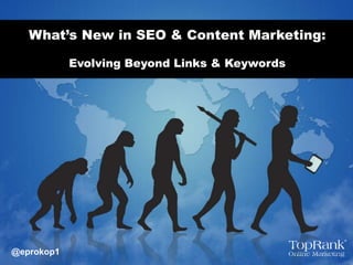 What’s New in SEO & Content Marketing:
Evolving Beyond Links & Keywords
@eprokop1
 