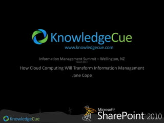Information Management Summit – Wellington, NZMarch 2011 How Cloud Computing Will Transform Information Management Jane Cope 
