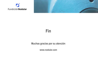 Fin
Muchas gracias por su atención
www.nodular.com
 