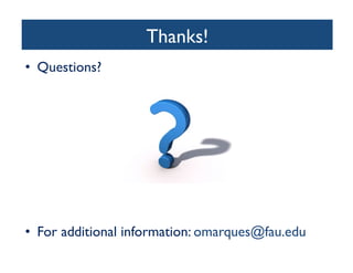 Thanks!	

•  Questions?	

•  For additional information: omarques@fau.edu	

 