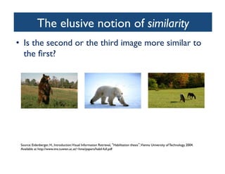 The elusive notion of similarity	

•  Is the second or the third image more similar to
the ﬁrst?	

 