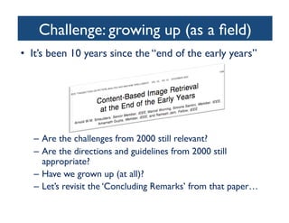 Challenge: growing up (as a ﬁeld)	

•  It’s been 10 years since the “end of the early years”	

–  Are the challenges from 2000 still relevant?	

–  Are the directions and guidelines from 2000 still
appropriate?	

–  Have we grown up (at all)?	

–  Let’s revisit the ‘Concluding Remarks’ from that paper…	

 