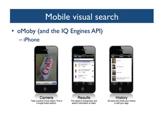 Mobile visual search	

•  oMoby (and the IQ Engines API)	

– iPhone	

 