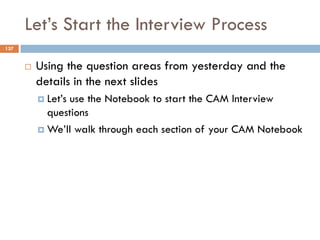 Let’s Start the Interview Process
137
¨ Using the question areas from yesterday and the
details in the next slides
¤ Let’s...
