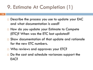 9. Estimate At Completion (1)
156
¨ Describe the process you use to update your EAC
and what documentation is used?
¨ How ...