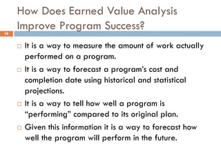 How Does Earned Value Analysis
Improve Program Success?38
¨ It is a way to measure the amount of work actually
performed o...