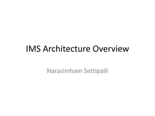 IMS Architecture Overview
Narasimham Settipalli
 
