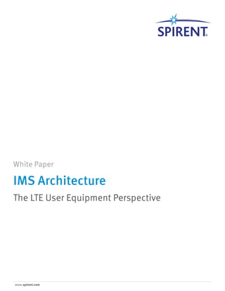 www.spirent.com
White Paper
The LTE User Equipment Perspective
IMS Architecture
 