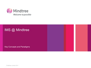 © Mindtree limited 2013
IMS @ Mindtree
Key Concepts and Paradigms
 