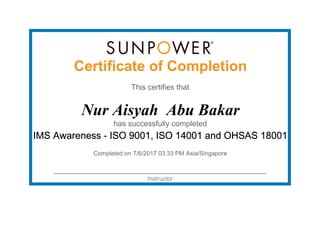 Certificate of Completion
This certifies that
Nur Aisyah Abu Bakar
has successfully completed
IMS Awareness - ISO 9001, ISO 14001 and OHSAS 18001
Completed on 7/6/2017 03:33 PM Asia/Singapore
Instructor
 