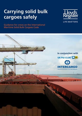 Carrying solid bulk
cargoes safely
Guidance for crews on the International
Maritime Solid Bulk Cargoes Code

In conjunction with

 