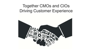 Together CMOs and CIOs
Driving Customer Experience

 