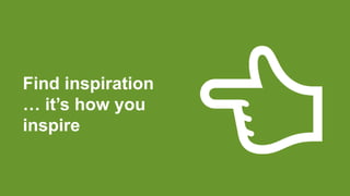 Find inspiration
… it’s how you
inspire

 