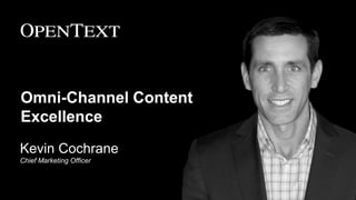 Omni-Channel Content
Excellence
Kevin Cochrane
Chief Marketing Officer

 