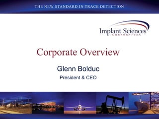 THE NEW STANDARD IN TRACE DETECTION
Corporate Overview
Glenn Bolduc
President & CEO
 