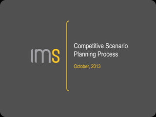 Competitive Scenario
Planning Process
October, 2013

 