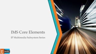 IMS Core Elements
IP Multimedia Subsystem Series
 