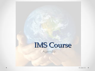 IMS Course
  Agenda




             01/24/13
 