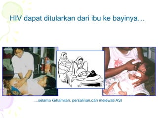 HIV dapat ditularkan dari ibu ke bayinya…
…selama kehamilan, persalinan,dan melewati ASI
WHO
 