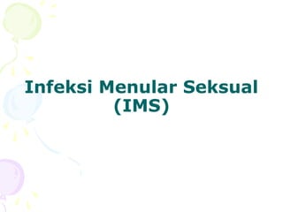 Infeksi Menular Seksual
(IMS)
 
