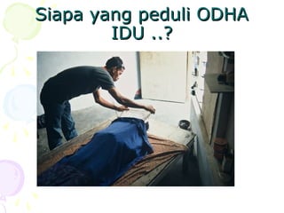 Siapa yang peduli ODHA
Siapa yang peduli ODHA
IDU ..?
IDU ..?
 
