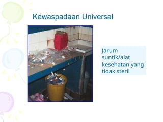 Kewaspadaan Universal
Jarum
suntik/alat
kesehatan yang
tidak steril
 