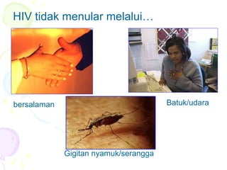 HIV tidak menular melalui…
bersalaman Batuk/udara
Gigitan nyamuk/serangga
 