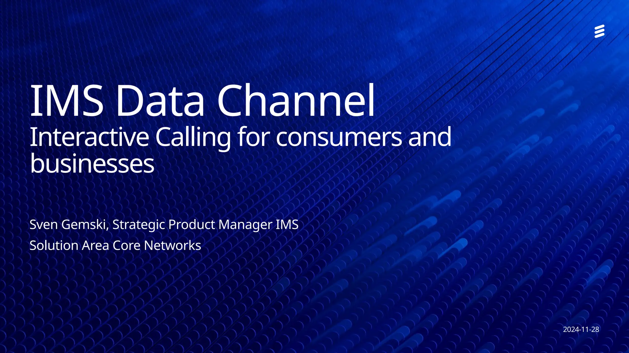 | 2024-11-29 | Page 1
IMS Data Channel
Interactive Calling for consumers and
businesses
Sven Gemski, Strategic Product Manager IMS
Solution Area Core Networks
2024-11-28
 