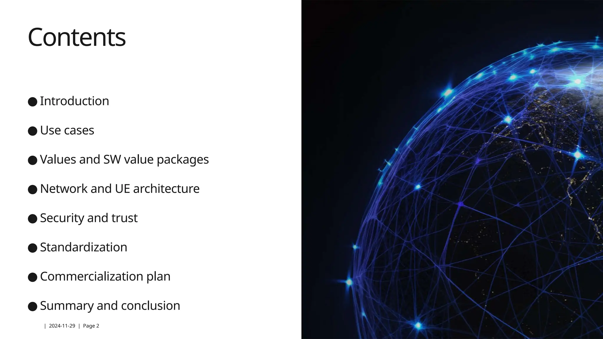 | 2024-11-29 | Page 2
Contents
● Introduction
● Use cases
● Values and SW value packages
● Network and UE architecture
● Security and trust
● Standardization
● Commercialization plan
● Summary and conclusion
 