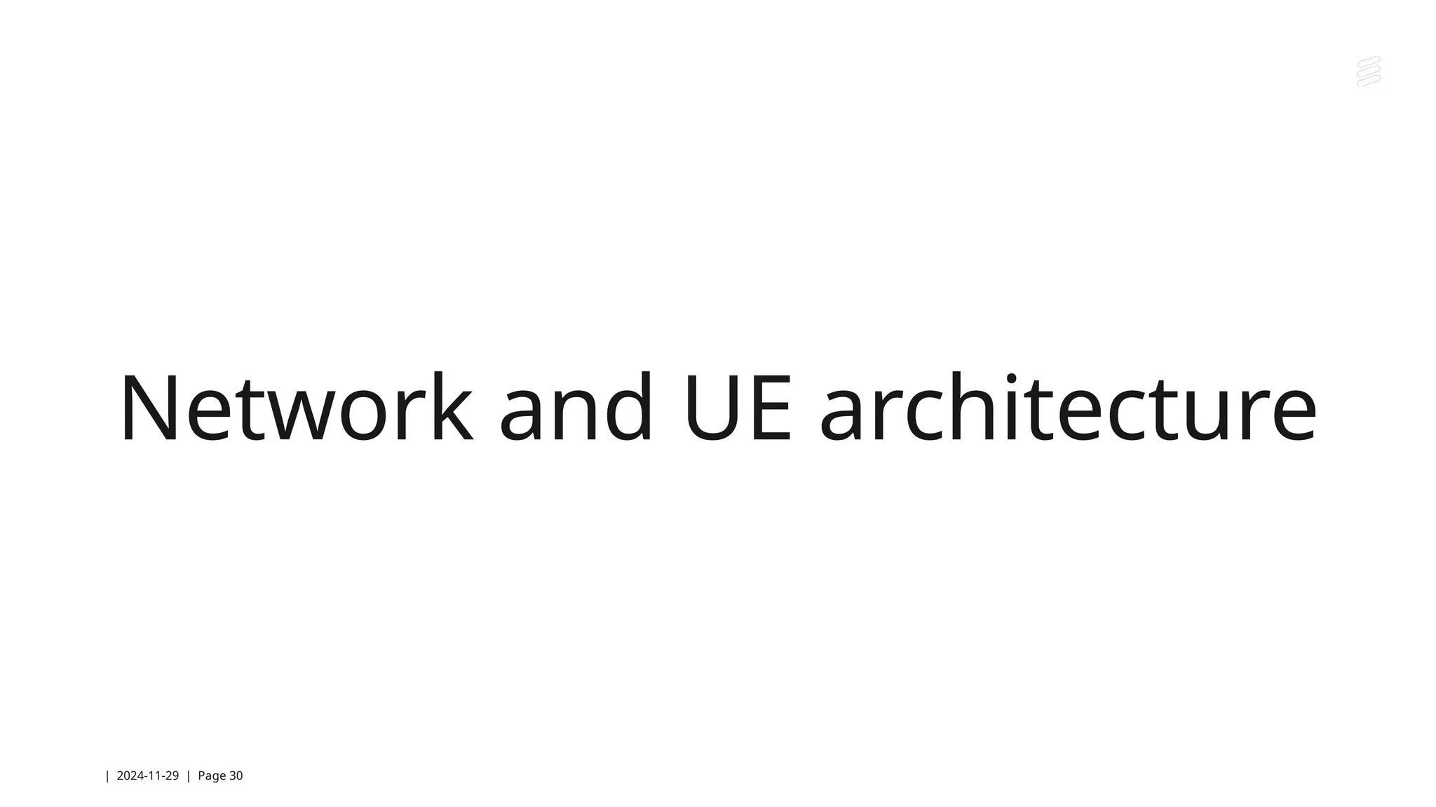 | 2024-11-29 | Page 30
Network and UE architecture
 