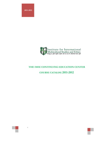 2011-2012




     THE IMSE CONTINUING EDUCATION CENTER

                   COURSE CATALOG 2011-2012




   eonline.org | Confidential
 