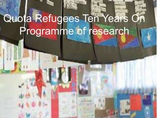 Quota Refugees Ten Years OnProgramme of research