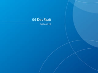 06 Das Fazit
    Soll und Ist
 