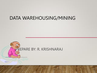 DATA WAREHOUSING/MINING
PREPARE BY: R. KRISHNARAJ
 