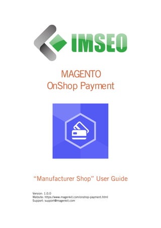OnShop Payment
Version: 1.0.0
Website: https://www.magenkit.com/onshop-payment.html
Support: support@magenkit.com
 