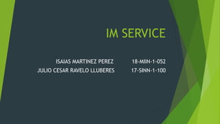 IM SERVICE
ISAIAS MARTINEZ PEREZ 18-MIIN-1-052
JULIO CESAR RAVELO LLUBERES 17-SINN-1-100
 
