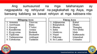 Ang sumusunod na mga talahanayan ay
nagpapakita ng rehiyunal na pagkakahati ng Asya, mga
bansang kabilang sa bawat rehiyon at mga kabisera nito.
 