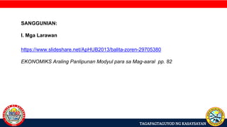SANGGUNIAN:
I. Mga Larawan
TAGAPAGTAGUYOD NG KASAYSAYAN
https://www.slideshare.net/ApHUB2013/balita-zoren-29705380
EKONOMIKS Araling Panlipunan Modyul para sa Mag-aaral pp. 82
 