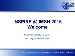 INSPIRE @ IMSH 2016
Welcome
08:30 am January 16, 2016
San Diego, California, USA
International Network for Simulation-based Pediatric Innovation, Research and Education
 