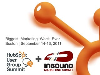 Biggest. Marketing. Week. Ever.
Boston | September 14-16, 2011



                +
 