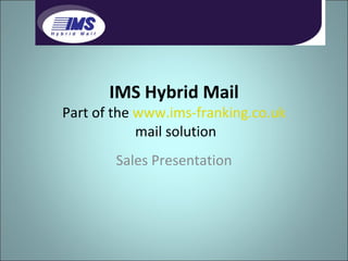 IMS Hybrid Mail Part of the  www.ims-franking.co.uk  mail solution Sales Presentation 