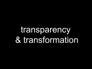 transparency
& transformation
 