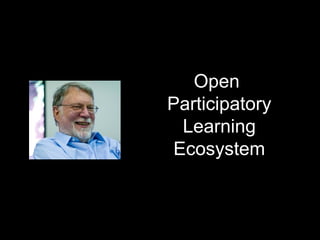 Open
Participatory
Learning
Ecosystem
 