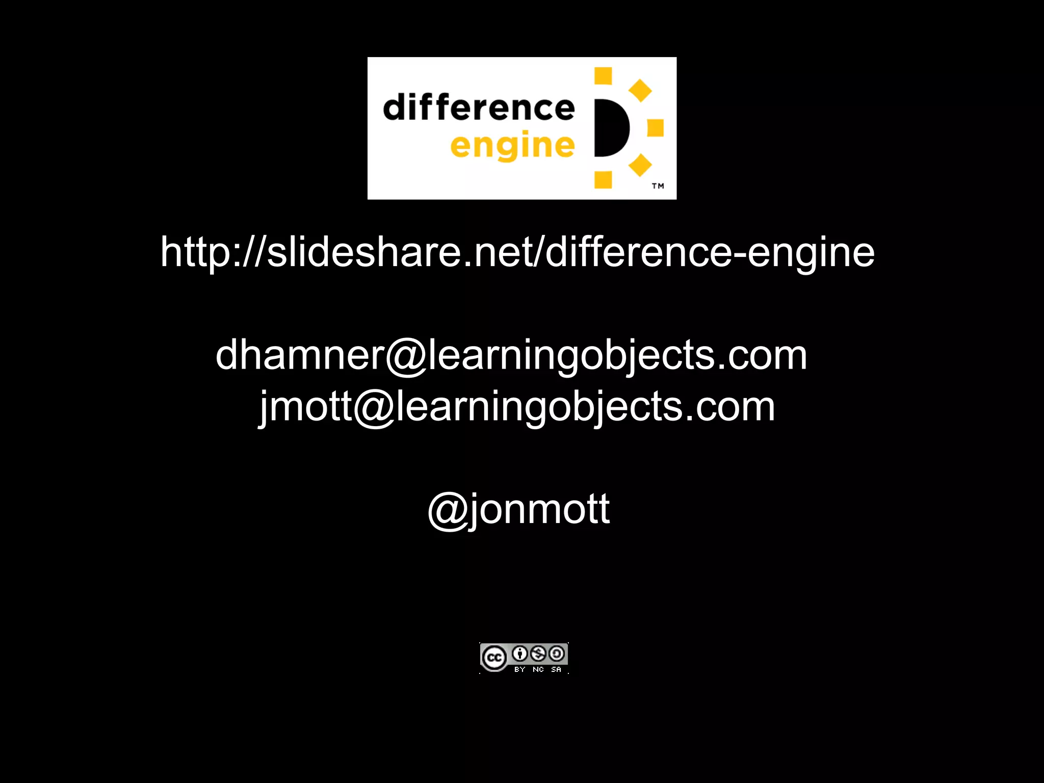 http://slideshare.net/difference-engine
dhamner@learningobjects.com
jmott@learningobjects.com
@jonmott
 