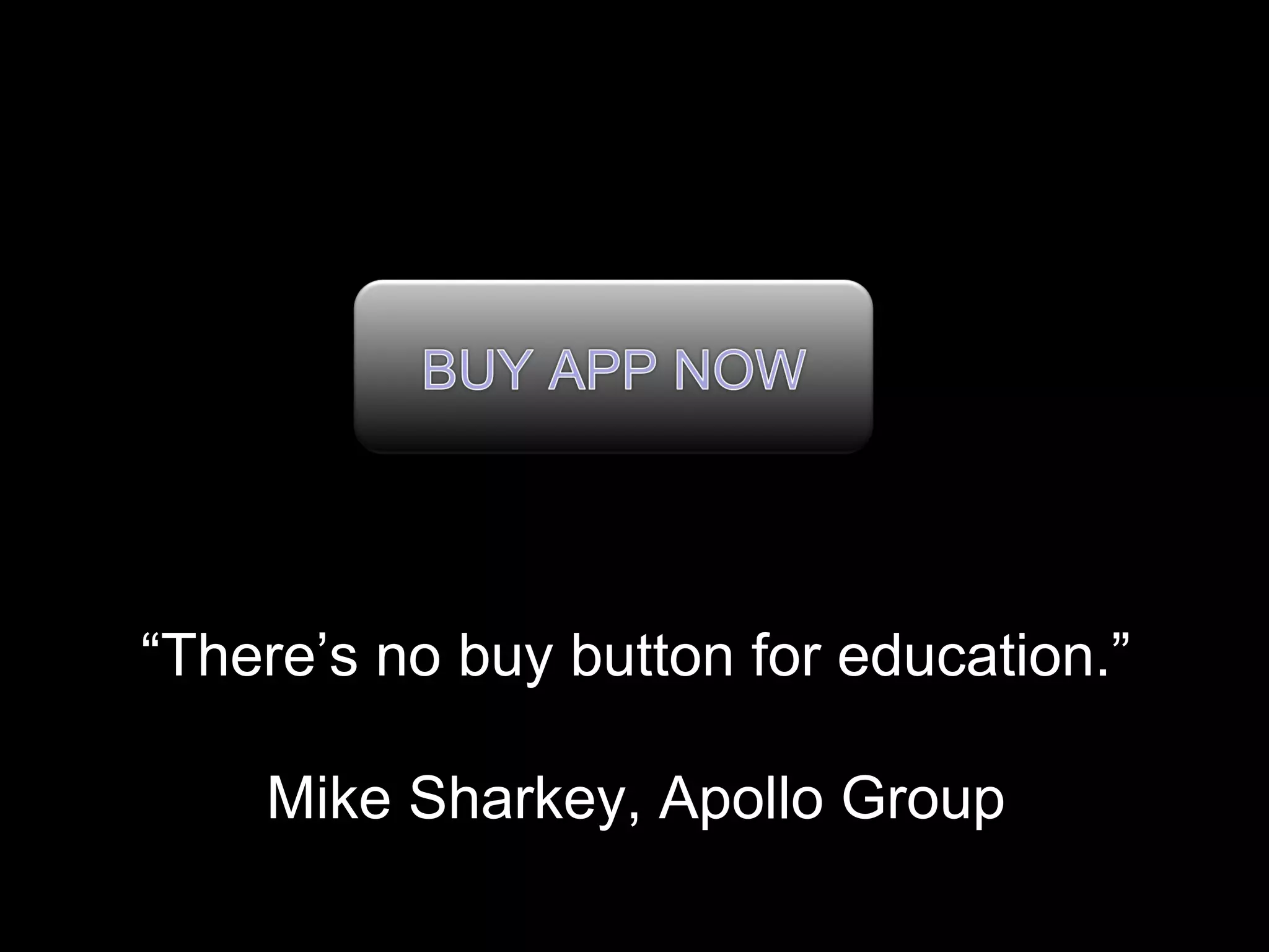 “There’s no buy button for education.”
Mike Sharkey, Apollo Group
 