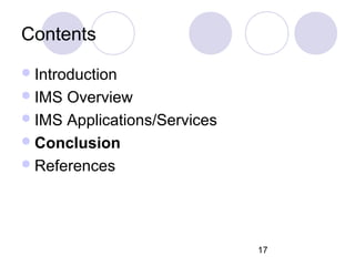Contents Introduction IMS Overview IMS Applications/Services Conclusion References 